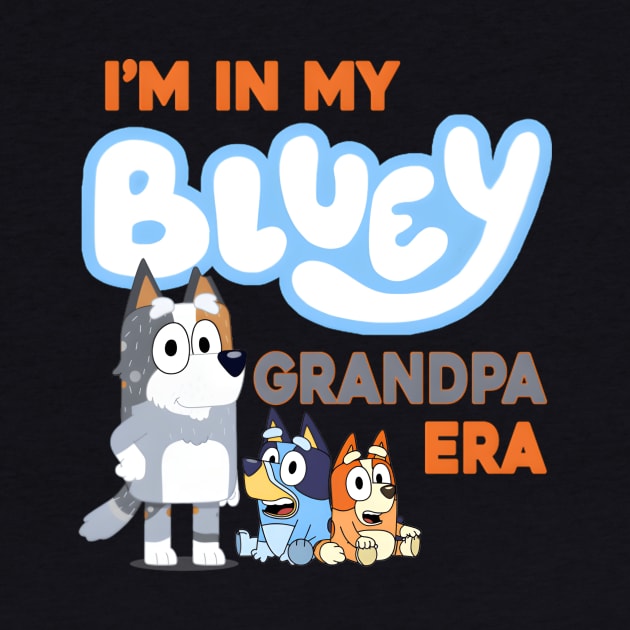 I'M In My Bluey Grandpa Era by AlfieDreamy 